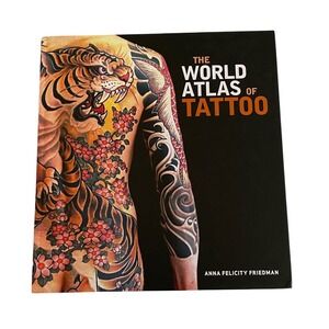 The World Atlas of Tattoo Anna Felicity Friedman Yale University Press Hardcover